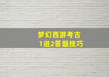 梦幻西游考古1进2答题技巧