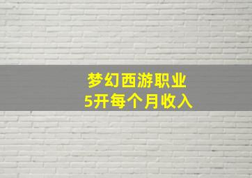 梦幻西游职业5开每个月收入