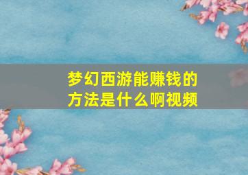 梦幻西游能赚钱的方法是什么啊视频