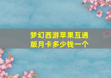 梦幻西游苹果互通版月卡多少钱一个