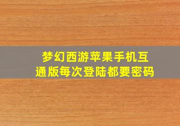 梦幻西游苹果手机互通版每次登陆都要密码