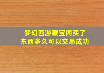 梦幻西游藏宝阁买了东西多久可以交易成功