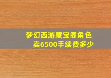 梦幻西游藏宝阁角色卖6500手续费多少