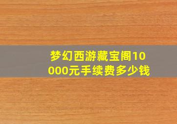 梦幻西游藏宝阁10000元手续费多少钱