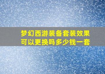 梦幻西游装备套装效果可以更换吗多少钱一套