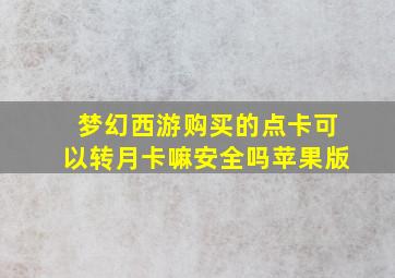 梦幻西游购买的点卡可以转月卡嘛安全吗苹果版