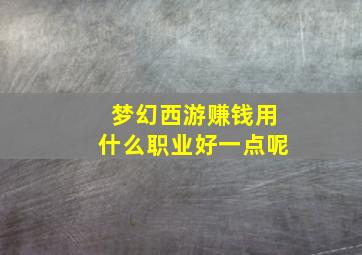 梦幻西游赚钱用什么职业好一点呢