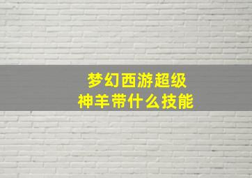 梦幻西游超级神羊带什么技能