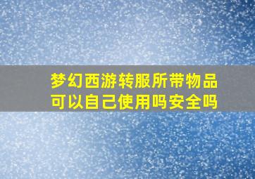 梦幻西游转服所带物品可以自己使用吗安全吗