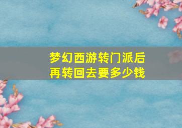 梦幻西游转门派后再转回去要多少钱