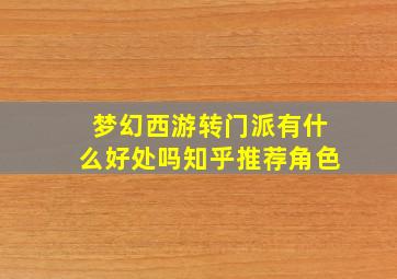 梦幻西游转门派有什么好处吗知乎推荐角色