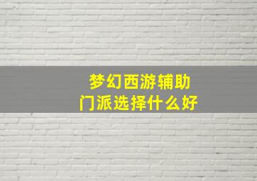 梦幻西游辅助门派选择什么好