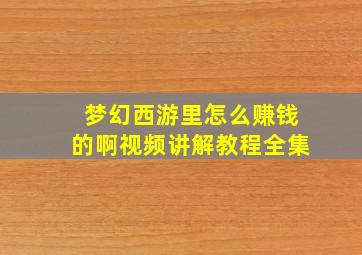 梦幻西游里怎么赚钱的啊视频讲解教程全集