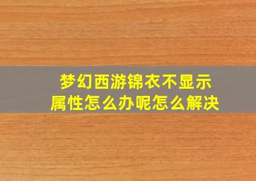 梦幻西游锦衣不显示属性怎么办呢怎么解决