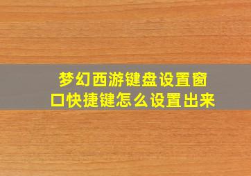 梦幻西游键盘设置窗口快捷键怎么设置出来