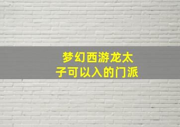 梦幻西游龙太子可以入的门派