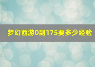 梦幻西游0到175要多少经验