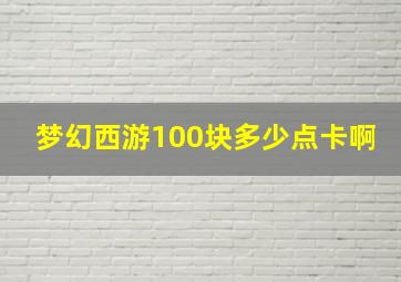 梦幻西游100块多少点卡啊