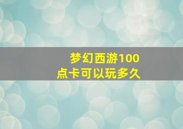 梦幻西游100点卡可以玩多久