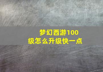 梦幻西游100级怎么升级快一点