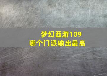 梦幻西游109哪个门派输出最高