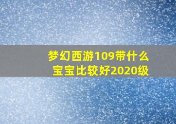 梦幻西游109带什么宝宝比较好2020级