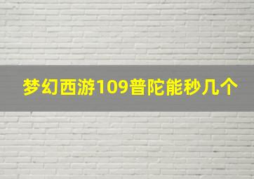 梦幻西游109普陀能秒几个