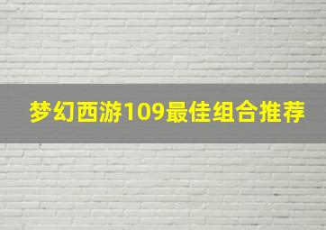 梦幻西游109最佳组合推荐