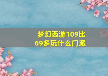 梦幻西游109比69多玩什么门派