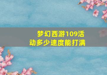 梦幻西游109活动多少速度能打满