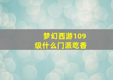 梦幻西游109级什么门派吃香