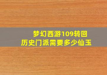 梦幻西游109转回历史门派需要多少仙玉