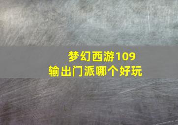 梦幻西游109输出门派哪个好玩