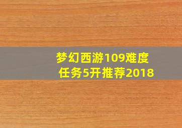 梦幻西游109难度任务5开推荐2018