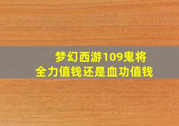 梦幻西游109鬼将全力值钱还是血功值钱