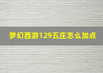 梦幻西游129五庄怎么加点