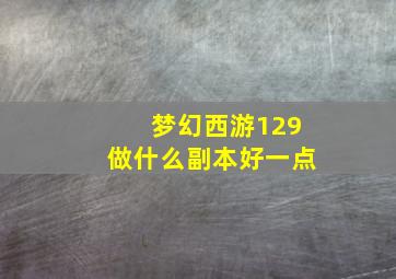 梦幻西游129做什么副本好一点