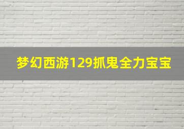 梦幻西游129抓鬼全力宝宝