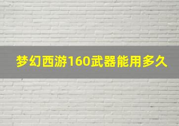 梦幻西游160武器能用多久