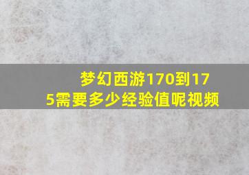 梦幻西游170到175需要多少经验值呢视频