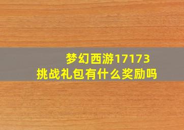 梦幻西游17173挑战礼包有什么奖励吗