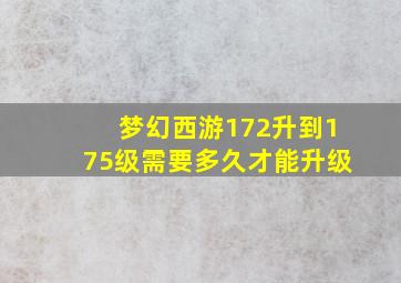 梦幻西游172升到175级需要多久才能升级