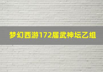 梦幻西游172届武神坛乙组