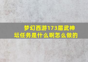 梦幻西游173届武神坛任务是什么啊怎么做的