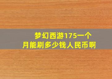 梦幻西游175一个月能刷多少钱人民币啊