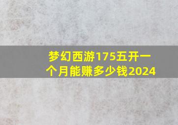 梦幻西游175五开一个月能赚多少钱2024