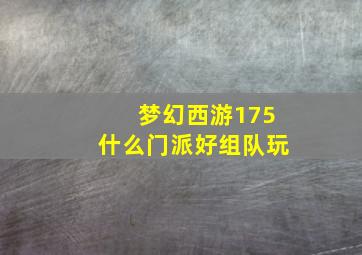 梦幻西游175什么门派好组队玩