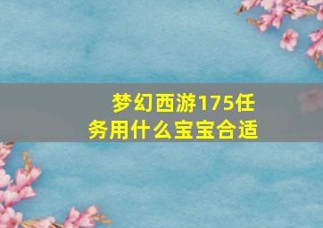 梦幻西游175任务用什么宝宝合适