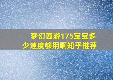 梦幻西游175宝宝多少速度够用啊知乎推荐