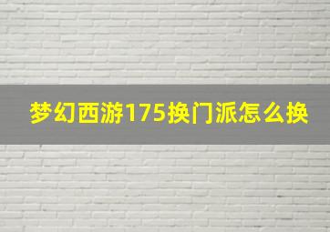 梦幻西游175换门派怎么换